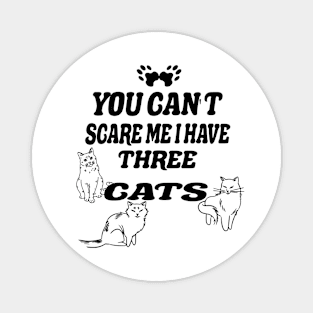 You Can't Scare Me I Have Three cats Magnet